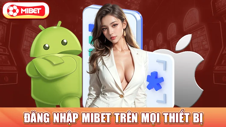 Hỗ trợ đăng nhập Mibet trên mọi thiết bị 