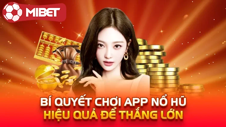 Bí quyết chơi app nổ hũ hiệu quả để thắng lớn 