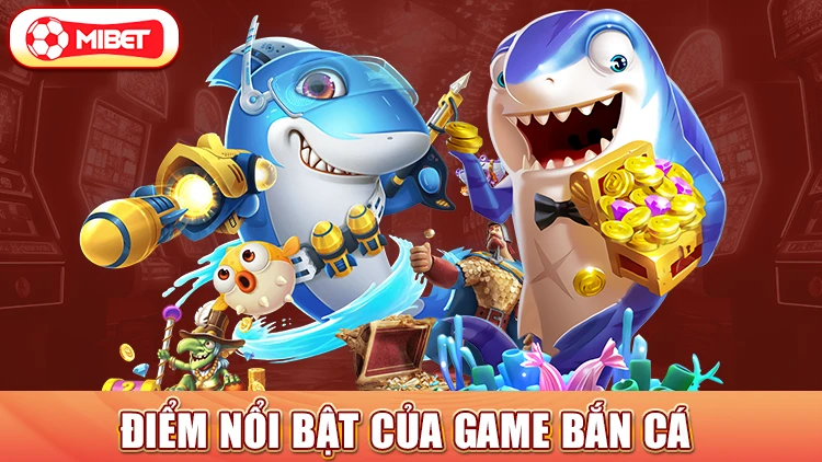 Điểm nổi bật của game bắn cá 