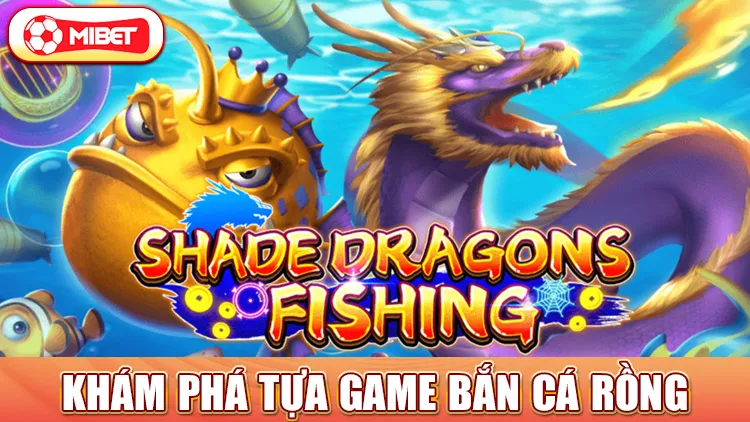 Khám phá tựa game bắn cá rồng