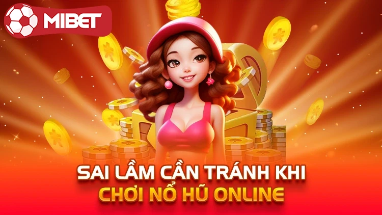 sai lầm cần tránh khi chơi nổ hũ online 