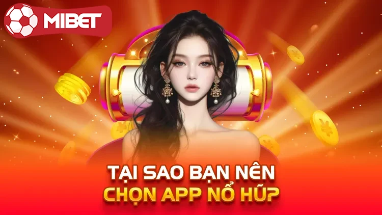 Tại sao bạn nên chọn app nổ hũ? 