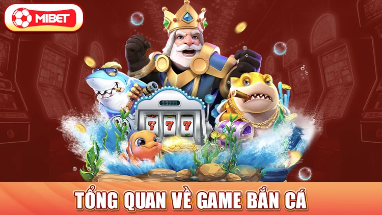 tổng quan về game bắn cá