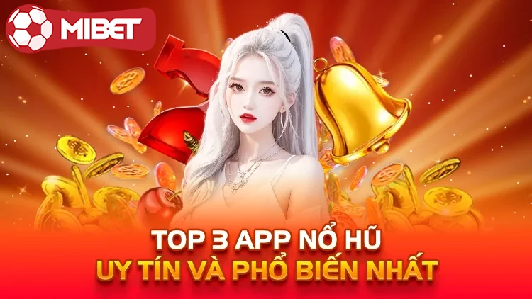 Top 3 app nổ hũ uy tín và phổ biến nhất