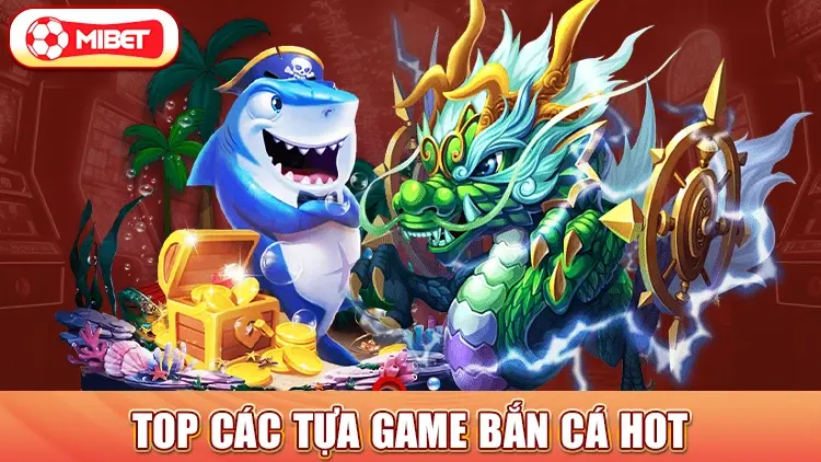 Top các tựa game bắn cá hot